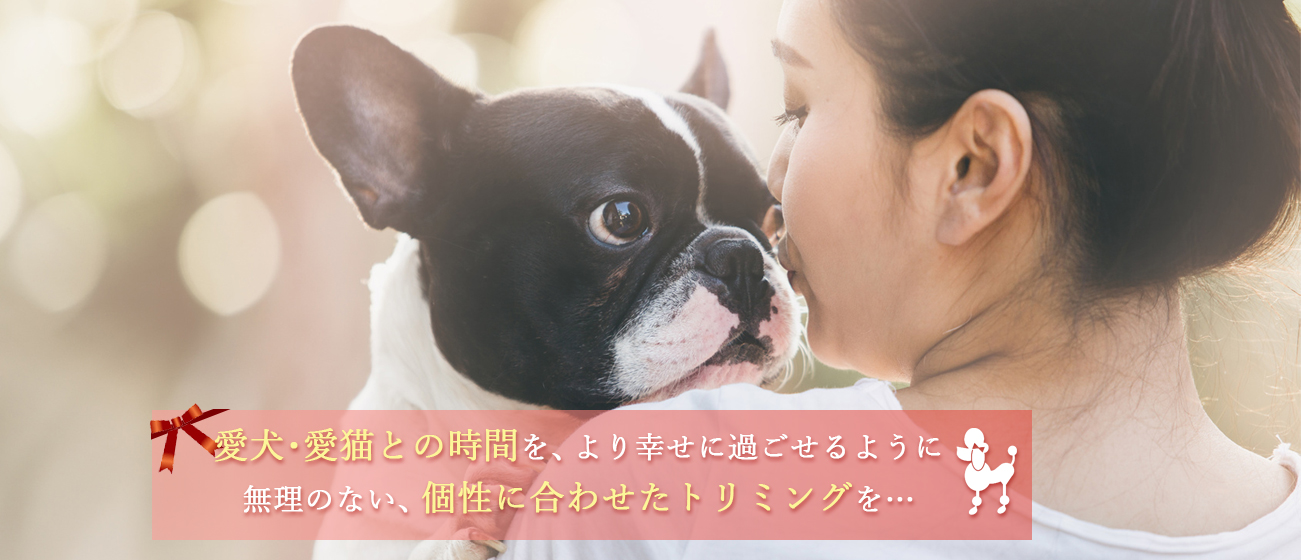 愛犬・愛猫との時間を、より幸せに過ごせるように無理のない、個性に合わせたトリミングを…